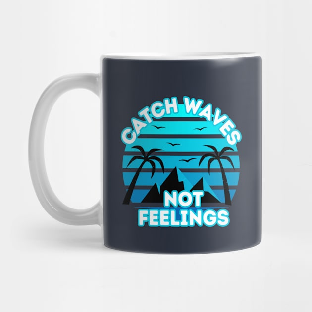 Catch Waves Not Feelings - Summer Surfing Lifestyle Sayings - Summer Design Ideas by KAVA-X